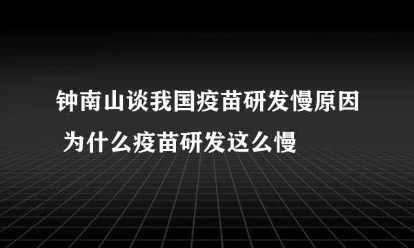 钟南山谈我国疫苗研发慢原因 为什么疫苗研发这么慢