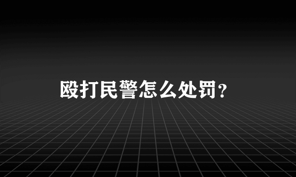 殴打民警怎么处罚？