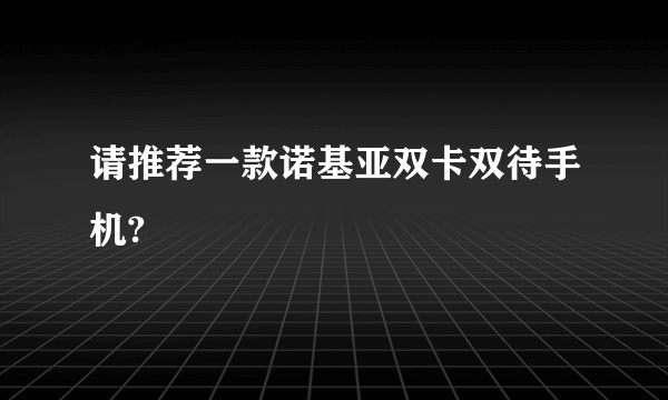 请推荐一款诺基亚双卡双待手机?