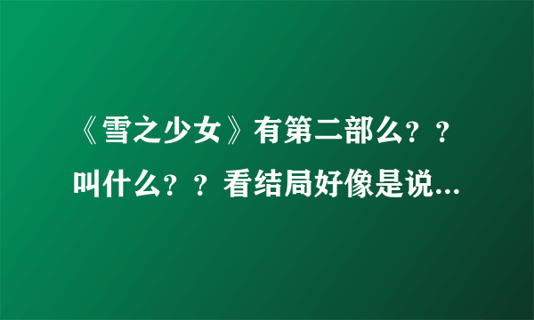 《雪之少女》有第二部么？？叫什么？？看结局好像是说第二部在拍？？我也不知道，日语，听不懂。。