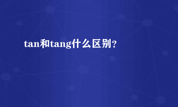 tan和tang什么区别？