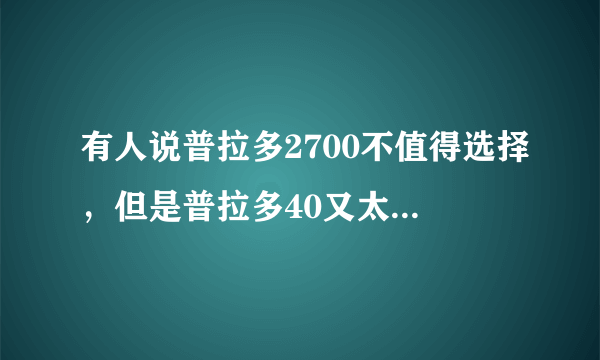 有人说普拉多2700不值得选择，但是普拉多40又太贵，想追求动力该如何汽车呢？