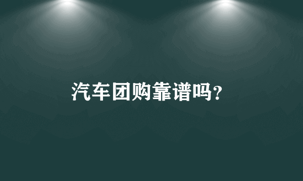 汽车团购靠谱吗？