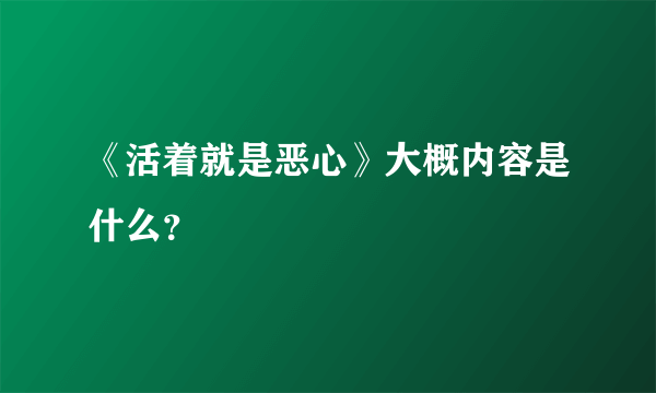 《活着就是恶心》大概内容是什么？