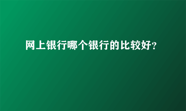 网上银行哪个银行的比较好？