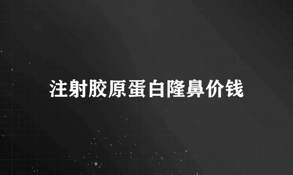 注射胶原蛋白隆鼻价钱