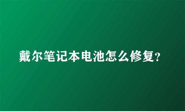 戴尔笔记本电池怎么修复？