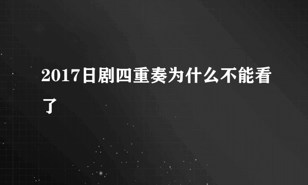 2017日剧四重奏为什么不能看了