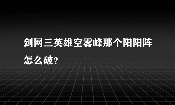 剑网三英雄空雾峰那个阳阳阵怎么破？