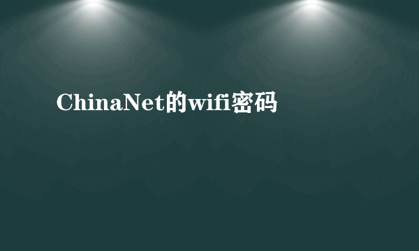 ChinaNet的wifi密码