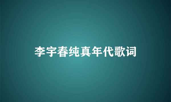 李宇春纯真年代歌词