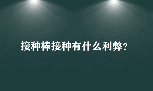 接种棒接种有什么利弊？