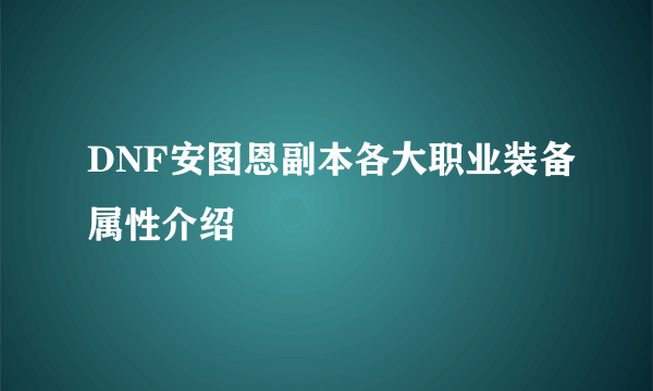 DNF安图恩副本各大职业装备属性介绍