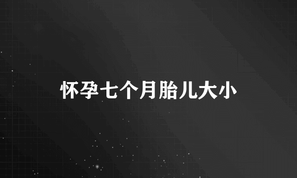 怀孕七个月胎儿大小