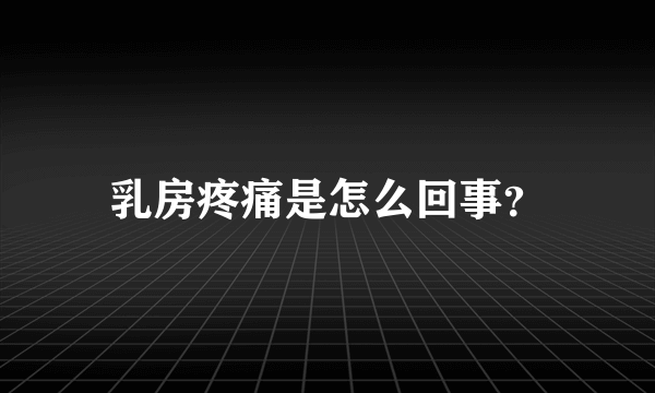 乳房疼痛是怎么回事？