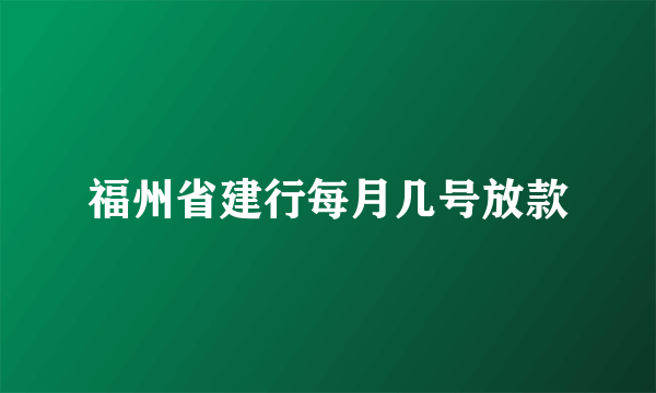 福州省建行每月几号放款