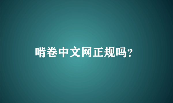 啃卷中文网正规吗？