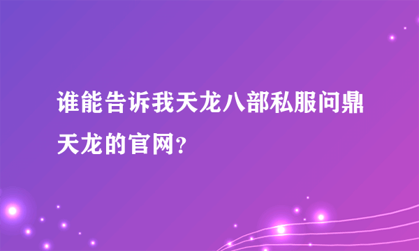 谁能告诉我天龙八部私服问鼎天龙的官网？