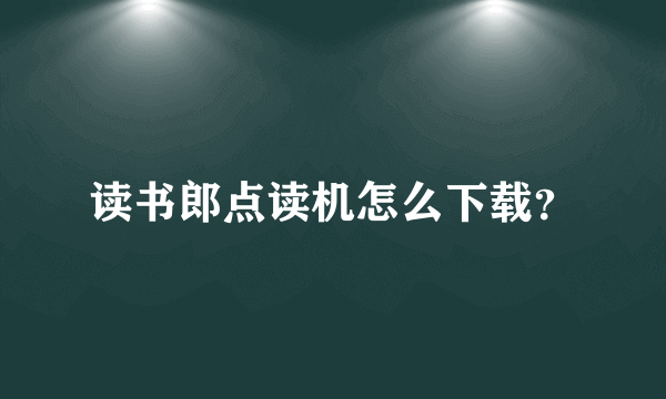 读书郎点读机怎么下载？