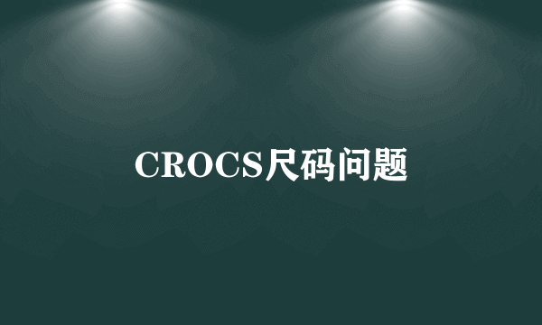 CROCS尺码问题