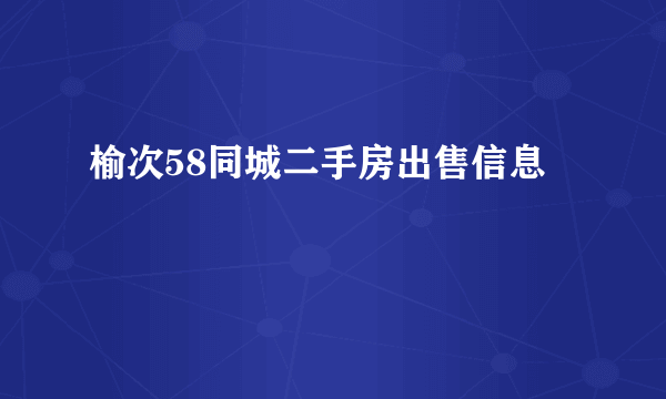 榆次58同城二手房出售信息