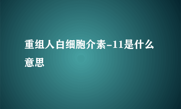 重组人白细胞介素-11是什么意思