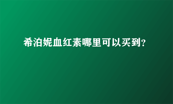 希泊妮血红素哪里可以买到？