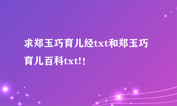 求郑玉巧育儿经txt和郑玉巧育儿百科txt!！