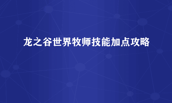 龙之谷世界牧师技能加点攻略