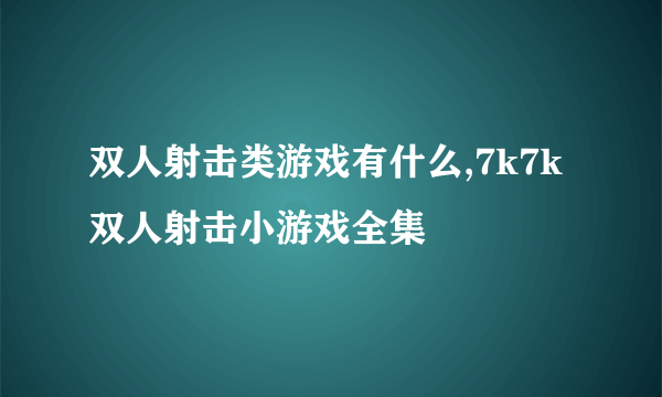 双人射击类游戏有什么,7k7k双人射击小游戏全集