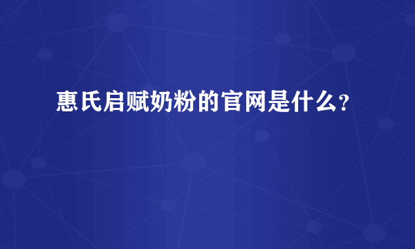 惠氏启赋奶粉的官网是什么？