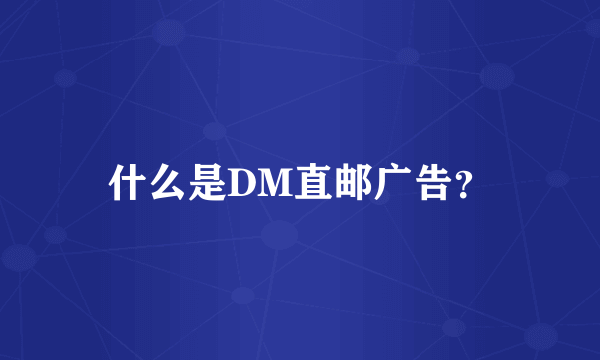 什么是DM直邮广告？