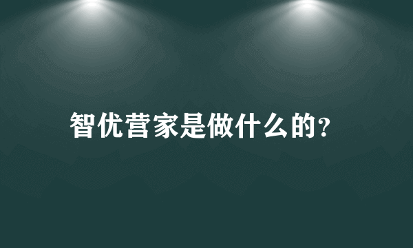 智优营家是做什么的？