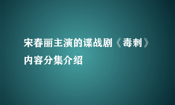 宋春丽主演的谍战剧《毒刺》内容分集介绍