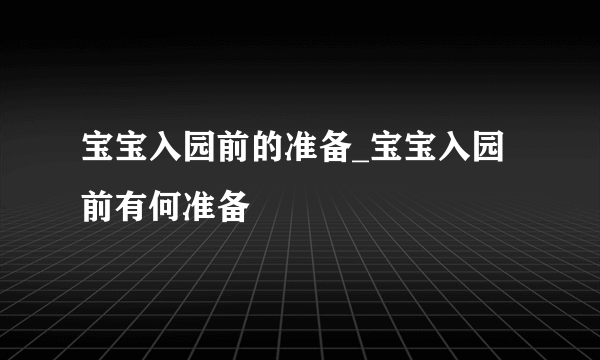 宝宝入园前的准备_宝宝入园前有何准备