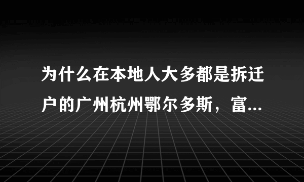 为什么在本地人大多都是拆迁户的广州杭州鄂尔多斯，富二代这个词看上去要无力一些呢？也很少听说这些地方