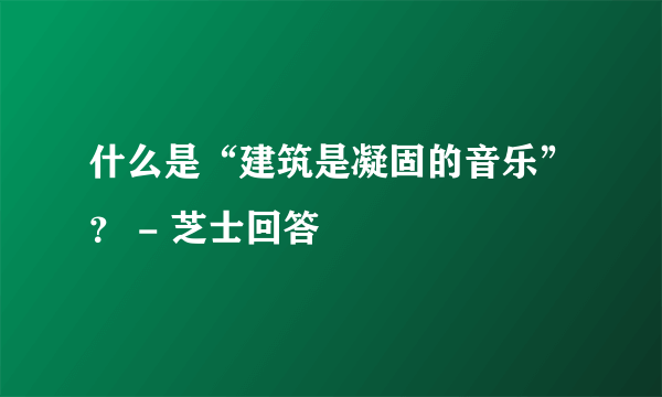 什么是“建筑是凝固的音乐”？ - 芝士回答