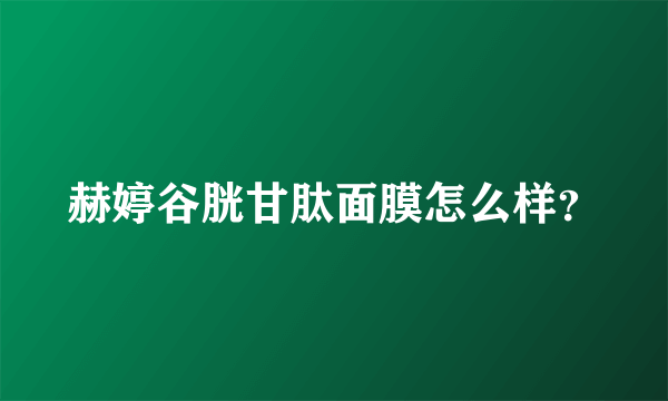 赫婷谷胱甘肽面膜怎么样？