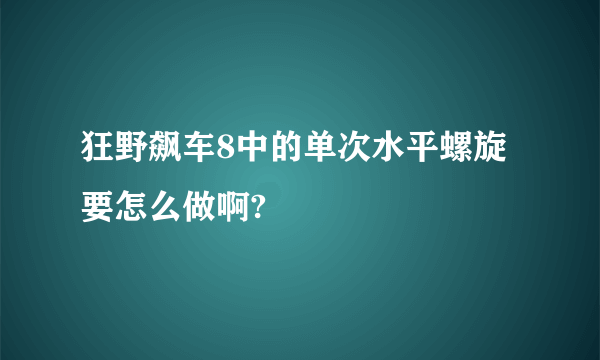 狂野飙车8中的单次水平螺旋要怎么做啊?