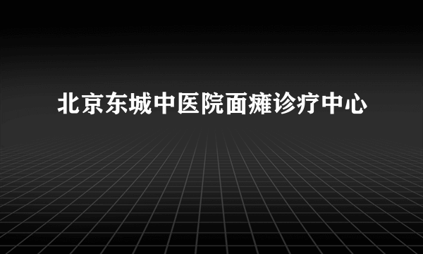 北京东城中医院面瘫诊疗中心