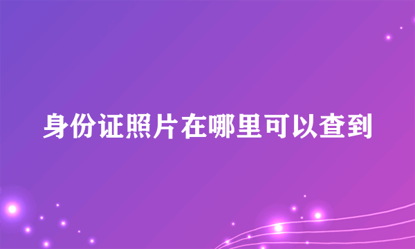 身份证照片在哪里可以查到