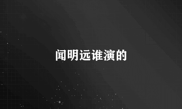 闻明远谁演的