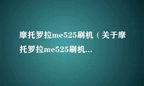 摩托罗拉me525刷机（关于摩托罗拉me525刷机的介绍）