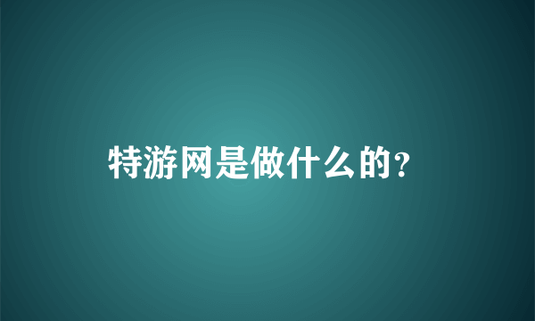 特游网是做什么的？