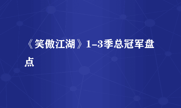 《笑傲江湖》1-3季总冠军盘点