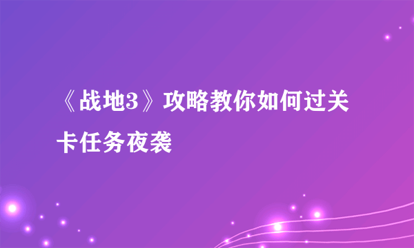 《战地3》攻略教你如何过关卡任务夜袭