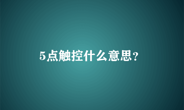 5点触控什么意思？