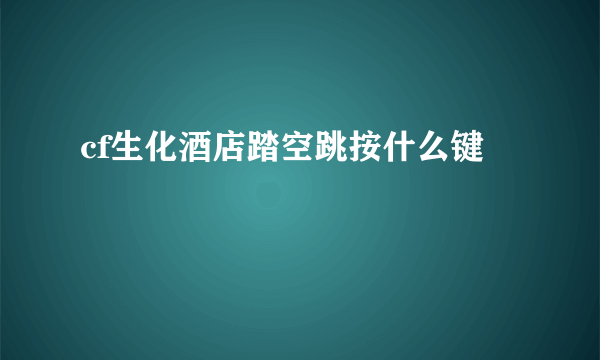 cf生化酒店踏空跳按什么键