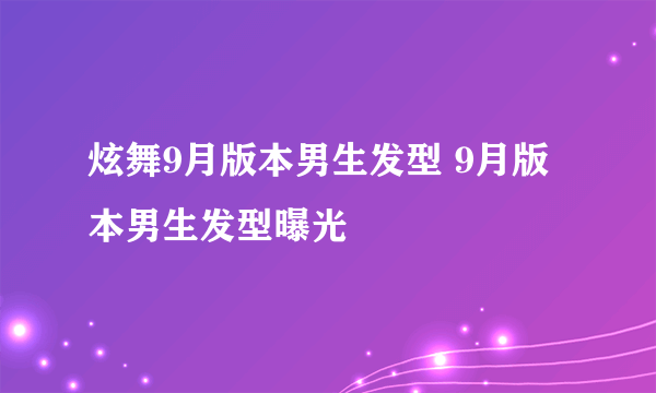 炫舞9月版本男生发型 9月版本男生发型曝光