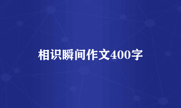 相识瞬间作文400字